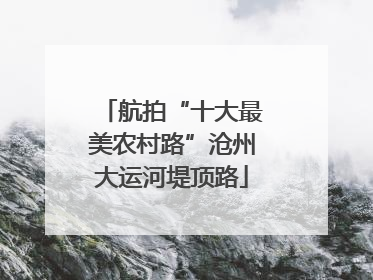 航拍“十大最美农村路”沧州大运河堤顶路