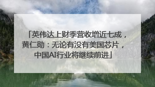 英伟达上财季营收增近七成，黄仁勋：无论有没有美国芯片，中国AI行业将继续前进