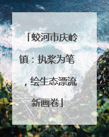 蛟河市庆岭镇：执桨为笔，绘生态漂流新画卷