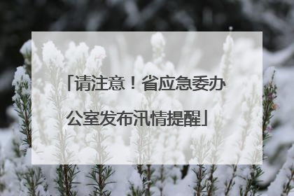 请注意！省应急委办公室发布汛情提醒