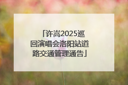 许嵩2025巡回演唱会洛阳站道路交通管理通告