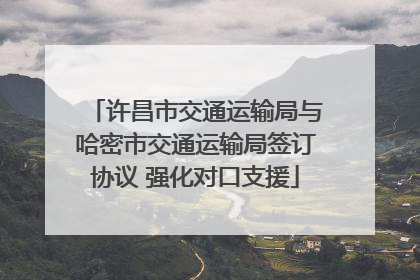 许昌市交通运输局与哈密市交通运输局签订协议 强化对口支援