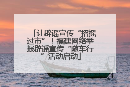 让辟谣宣传“招摇过市”！福建网络举报辟谣宣传“随车行”活动启动