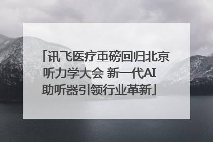 讯飞医疗重磅回归北京听力学大会 新一代AI助听器引领行业革新