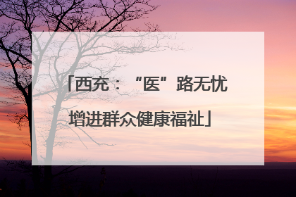 西充：“医”路无忧 增进群众健康福祉