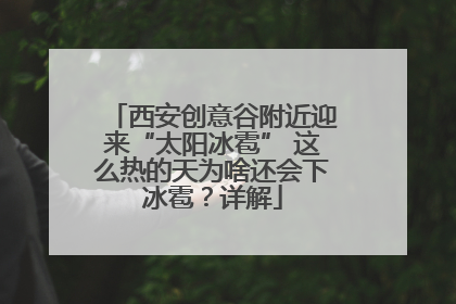西安创意谷附近迎来“太阳冰雹” 这么热的天为啥还会下冰雹？详解