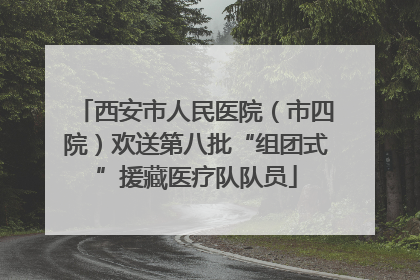 西安市人民医院（市四院）欢送第八批“组团式”援藏医疗队队员