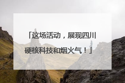 这场活动，展现四川硬核科技和烟火气！