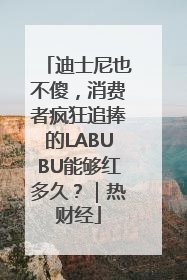 迪士尼也不傻，消费者疯狂追捧的LABUBU能够红多久？｜热财经