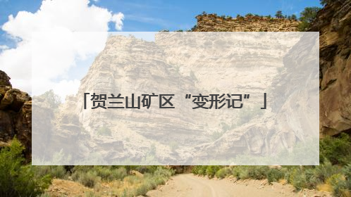 贺兰山矿区“变形记”