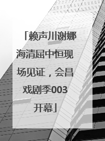 赖声川谢娜海清屈中恒现场见证，会昌戏剧季003开幕