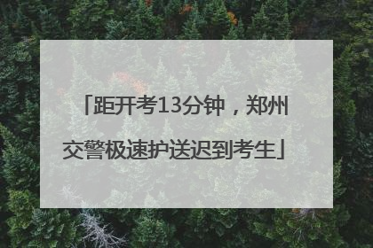 距开考13分钟，郑州交警极速护送迟到考生