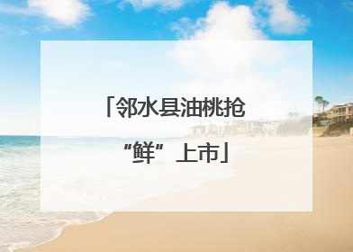 邻水县油桃抢“鲜”上市