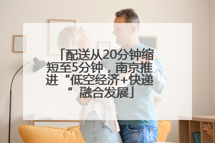 配送从20分钟缩短至5分钟，南京推进“低空经济+快递”融合发展