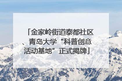 金家岭街道泰都社区、青岛大学“科普创意活动基地”正式揭牌