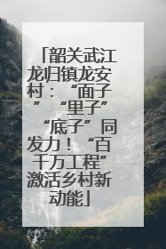 韶关武江龙归镇龙安村：“面子”“里子”“底子”同发力！“百千万工程”激活乡村新动能