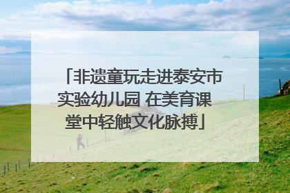 非遗童玩走进泰安市实验幼儿园 在美育课堂中轻触文化脉搏