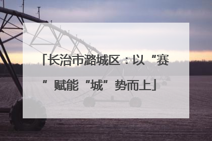 长治市潞城区：以“赛”赋能“城”势而上