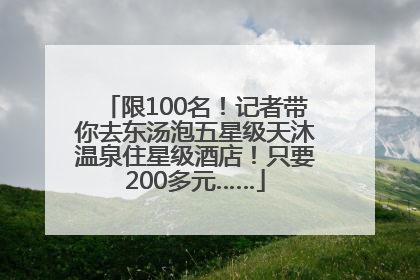 限100名！记者带你去东汤泡五星级天沐温泉住星级酒店！只要200多元……