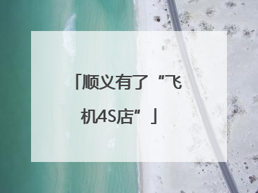 顺义有了“飞机4S店”