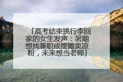 高考结束挑行李回家的女生发声：暑期想找兼职或摆摊卖凉粉，未来想当老师