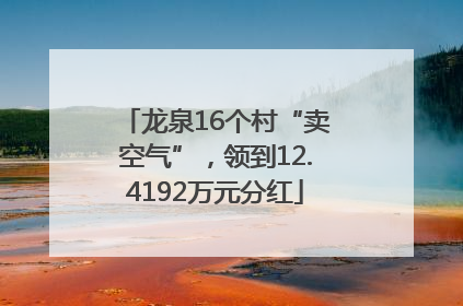 龙泉16个村“卖空气”，领到12.4192万元分红
