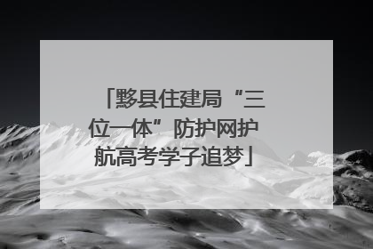 黟县住建局“三位一体”防护网护航高考学子追梦