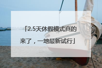 2.5天休假模式真的来了，一地最新试行