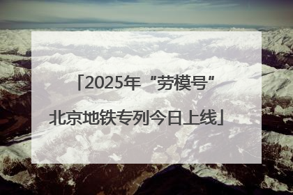 2025年“劳模号”北京地铁专列今日上线