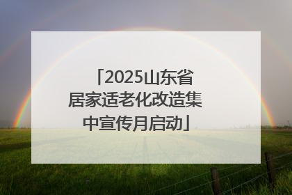2025山东省居家适老化改造集中宣传月启动