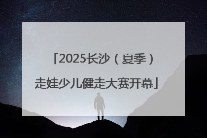 2025长沙（夏季）走娃少儿健走大赛开幕