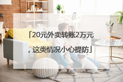 20元外卖转账2万元，这类情况小心提防