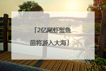 2亿尾虾蟹鱼苗将游入大海