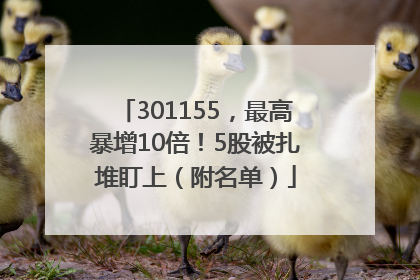 301155，最高暴增10倍！5股被扎堆盯上（附名单）