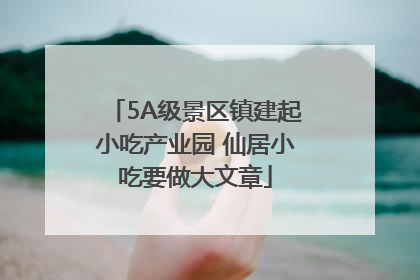 5A级景区镇建起小吃产业园 仙居小吃要做大文章
