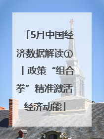 5月中国经济数据解读①丨政策“组合拳”精准激活经济动能