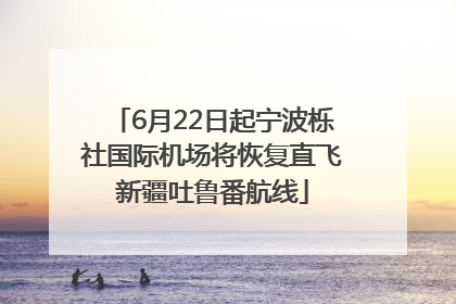 6月22日起宁波栎社国际机场将恢复直飞新疆吐鲁番航线