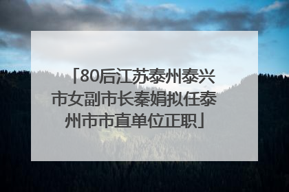 80后江苏泰州泰兴市女副市长秦娟拟任泰州市市直单位正职