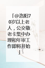 @洛阳70岁以上老人，公交敬老卡集中办理和年审工作即将开始