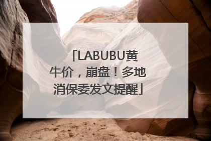 LABUBU黄牛价，崩盘！多地消保委发文提醒